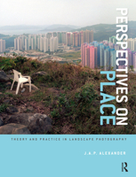 Perspectives on Place: Theory and Practice in Landscape Photography 1472533895 Book Cover