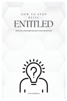 How to Stop Being Entitled: Practical Strategies on How to Not be Entitled B0CS3C5SCX Book Cover