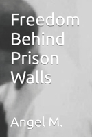 Freedom Behind Prison Walls B0CSNVMB3B Book Cover