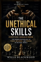 The Unethical Skills Everyone Should Know: The Hidden Psychology of Power, Influence, and Winning in the Real World B0HFB38122 Book Cover