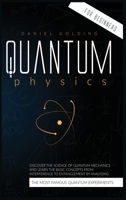 Quantum Physics for Beginners: Discover the Science of Quantum Mechanics and Learn the Basic Concepts from Interference to Entanglement by Analyzing the Most Famous Quantum Experiments 1802688285 Book Cover