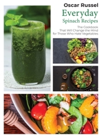 Everyday Spinach Recipes: The Cookbook That Will Change the Mind for Those Who Hate Vegetables 1803218495 Book Cover