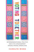 Voting Together: Intergenerational Politics and Civic Engagement Among Hmong Americans 0804782237 Book Cover