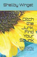 Ditch the Junk, Find Your Spunk: Tackle the Obstacles in Your Life & Learn How to Live Abundantly 1097496899 Book Cover