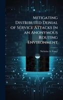 Mitigating Distributed Denial of Service Attacks in an Anonymous Routing Environment 1025090713 Book Cover
