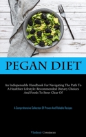 Pegan Diet: An Indispensable Handbook For Navigating The Path To A Healthier Lifestyle: Recommended Dietary Choices And Foods To Steer Clear Of 1837877238 Book Cover