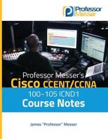 Professor Messer's Cisco Ccent/CCNA 100-105 Icnd1 Course Notes 1545098743 Book Cover