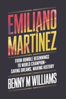 Emiliano Martínez: From Humble Beginnings to World Champion-Saving Dreams, Making History B0DQHBC5CN Book Cover