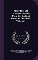 Records Of The Coinage Of Scotland: From The Earliest Period To The Union, Volume 1 1248485939 Book Cover