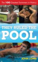 They Ruled the Pool: The 100 Greatest Swimmers in History 0810887460 Book Cover