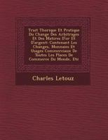 Trait Th Orique Et Pratique Du Change Des Arbitrages Et Des Mati Res D'Or Et D'Argent: Contenant Les Changes, Monnaies Et Usages Commerciaux de Toutes Les Places de Commerce Du Monde, Etc 1249786444 Book Cover
