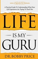 Life Is My Guru : A Practical Guide to Understanding What Your Life Experiences Are Trying to Teach You 0999612425 Book Cover