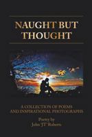 Naught But Thought: A Collection of Poems and Inspirational Photographs 1787196070 Book Cover