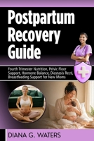 Postpartum Recovery Guide: Fourth Trimester Nutrition, Pelvic Floor Support, Hormone Balance, Diastasis Recti, Breastfeeding Support for New Moms (The Women’s Hormone Health Series) B0GT3YKN3S Book Cover