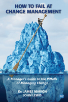 How to Fail at Change Management : A Manager's Guide to the Pitfalls of Managing Change 1951527429 Book Cover
