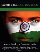 Indore, Madhya Pradesh, India: Including its History, Digambar Jain Temple, Deoguradia, Devas Bypass Road, Gomat Giri, and More 1249219000 Book Cover