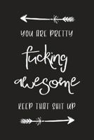 You Are Pretty Fucking Awesome - Keep That Shit Up: Funny Motivational Gift Notebook 1721864229 Book Cover