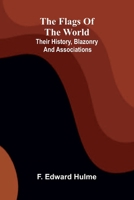 The Flags of the World: Their History, Blazonry, and Associations 9369872469 Book Cover