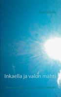 Inkaella ja valon mahti: fantasiaromaani unen ja valveen tasoilta 952498718X Book Cover