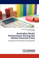 Australian Banks Performance During the Global Financial Crisis: An analysis on the efficiency and productivity 3659161098 Book Cover