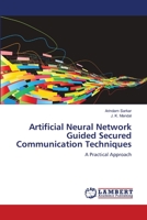 Artificial Neural Network Guided Secured Communication Techniques: A Practical Approach 3659119911 Book Cover