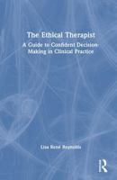 The Ethical Therapist: A Guide to Confident Decision-Making in Clinical Practice 1041251068 Book Cover