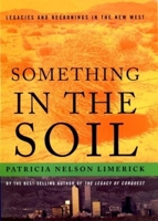 Something in the Soil: Legacies and Reckonings in the New West 0393321029 Book Cover