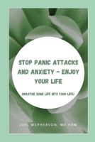 Stop Panic Attacks And Anxiety - Enjoy Your Life: Breathe Some Life Into Your Life B09GXD836W Book Cover