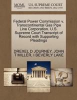 Federal Power Commission v. Transcontinental Gas Pipe Line Corporation. U.S. Supreme Court Transcript of Record with Supporting Pleadings 1270650912 Book Cover