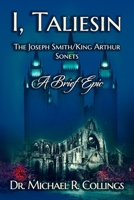 I, Taliesin: The Joseph Smith/King Arthur Sonets--A Brief Epic B085RNL8DL Book Cover