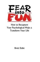 Fear Into Fun: How to Recapture Your Psychological Mojo & Transform Your Life 1499707622 Book Cover