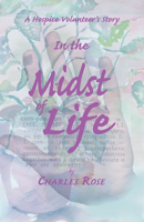 In the Midst of Life: A Hospice Volunteer's Story 1603060200 Book Cover