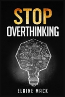 Stop Overthinking: Get Rid of the Mental Habits that Cause you to Over-Analyze and Worry About Things that don't Need to be Worried About 3986536051 Book Cover