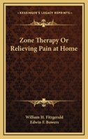 Zone Therapy, or, Relieving Pain and Disease 1461002281 Book Cover