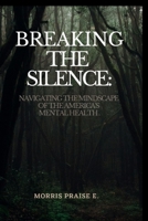 Breaking The Silence:: Navigating The Mindscape Of America's Mental Health B0C9S544PP Book Cover