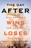 The Day After: Why America Wins the War But Loses the Peace 1501739638 Book Cover