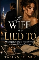 The Wife He Lied To: A Marriage Built on Lies, Hidden Betrayal, and Second Chance Romance B0H7X9TP1B Book Cover