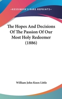 The Hopes and Decisions of the Passion of Our Most Holy Redeemer 1167047370 Book Cover