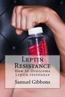 Leptin Resistance: How to Overcome Leptin Resistance 1530981840 Book Cover