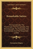 Remarkable Satires: The Causidicade; The Triumvirade; The Porcupinade; The Processionade; The Piscopade; The Scandalizade And The Pasquinade 0548584567 Book Cover