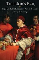 The Lion's Ear: Pope Leo X, the Renaissance Papacy, and Music 0472038931 Book Cover