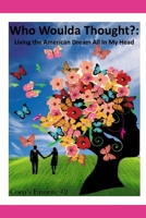 Who Woulda Thought?: : Living the American Dream All In My Head B089M1FDWZ Book Cover