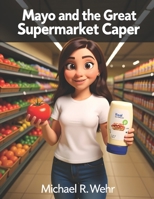 Mayo and the Great Supermarket Caper: A Cozy Grocery Store Mystery Featuring Missing Mayonnaise, Perfect Tomatoes, Retail Secrets, and a Clever BLT Conspiracy B0GWHHYKT9 Book Cover