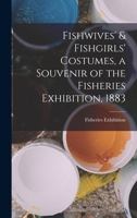 Fishwives' & Fishgirls' Costumes, a Souvenir of the Fisheries Exhibition, 1883 - Primary Source Edition 0343726521 Book Cover