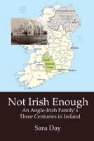 Not Irish Enough: Anglo-Irish Family's Three Centuries in Ireland 1734865970 Book Cover