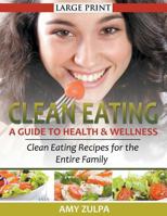 Clean Eating: A Guide to Health and Wellness : Clean Eating Recipes for the Entire Family 1631876651 Book Cover