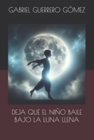 DEJA QUE EL NIÑO DANCE BAJO LA LUNA LLENA (Spanish Edition) B0CV7PN8PN Book Cover