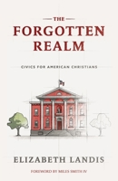 The Forgotten Realm: Civics for American Christians 1963505085 Book Cover