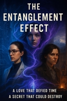 THE ENTANGLEMENT EFFECT: A Love That Defied Time, A Secret That Could Destroy It B0FJ7BQV12 Book Cover