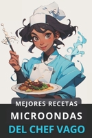 Mejores Recetas con el Microondas del Chef Vago: Atajos y Recetas fáciles para gente con prisa (Recetas para vagos) B0CKKSZ3WY Book Cover